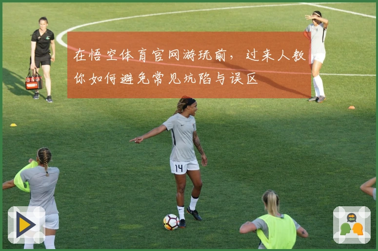 在悟空体育官网游玩前，过来人教你如何避免常见坑陷与误区